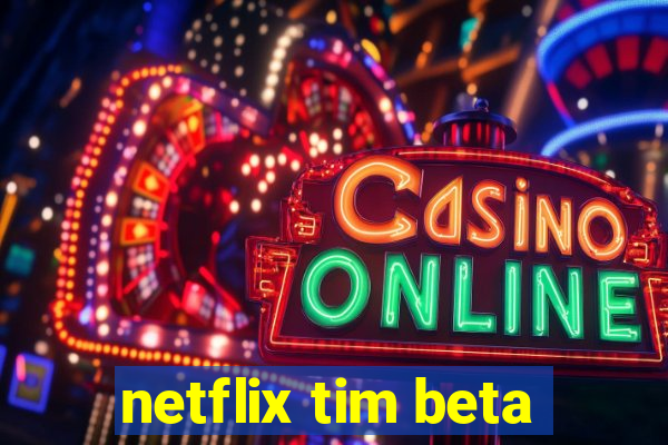 netflix tim beta